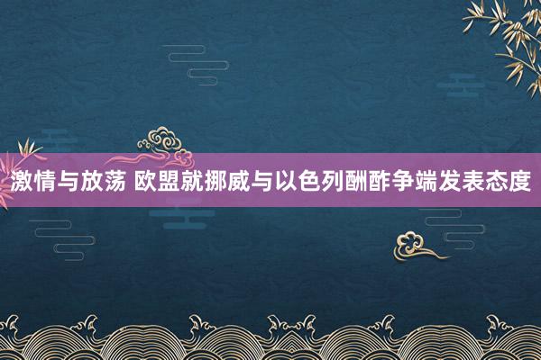 激情与放荡 欧盟就挪威与以色列酬酢争端发表态度