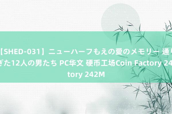 【SHED-031】ニューハーフもえの愛のメモリー 通り過ぎた12人の男たち PC华文 硬币工场Coin Factory 242M